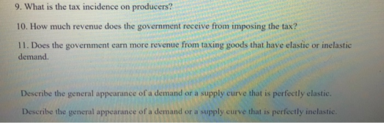 9. What is the tax incidence on producers? 10. How much revenue does the government receive from imposing the tax? 11. Does t