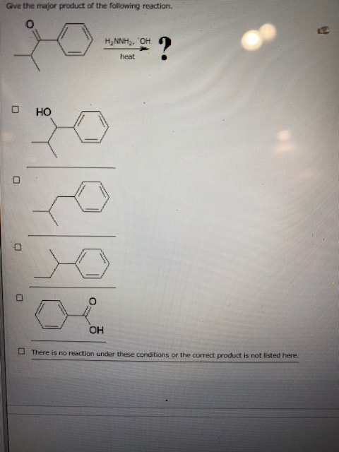 Gve the major product of the following reaction. H2NNH, OH ? heat O HO OH There is no reaction under these conditions or the