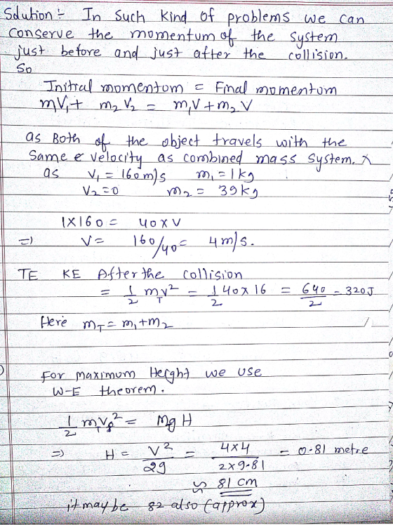 SuonIn such Klind ofproblems we car Conserve the momentumo the Sustem just-before Intral momentom 드 Final momentum as Both s the objet travels with the Same e velocity as combined mass system. E efter the Colision 2- Fere 乒or-Maximom Hera ha we use 2. 2x9-8 81 cm