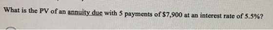 What is the PV of an annuity due with 5 payments of $7,900 at an interest rate of 5.5%?