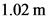 1.02 m
