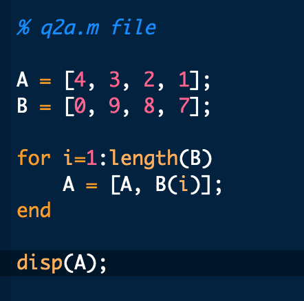 % q2a.m file B [0, 9, 8, 7]; for i-1:length(B) end disp(A);