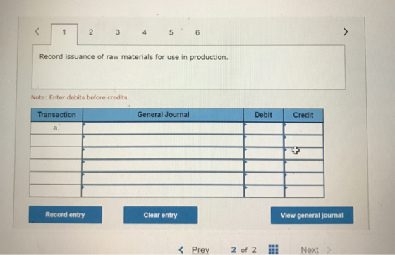 1 2 3 4 5 6 Record issuance of raw materials for use in production. Note: Enter debits before credits. Transaction General Jo