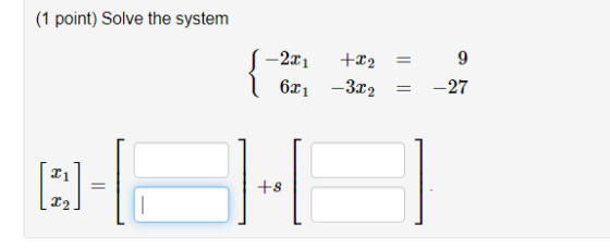 (1 point) Solve the system -2x1 9 бх1 —3а2 -27 +s 2
