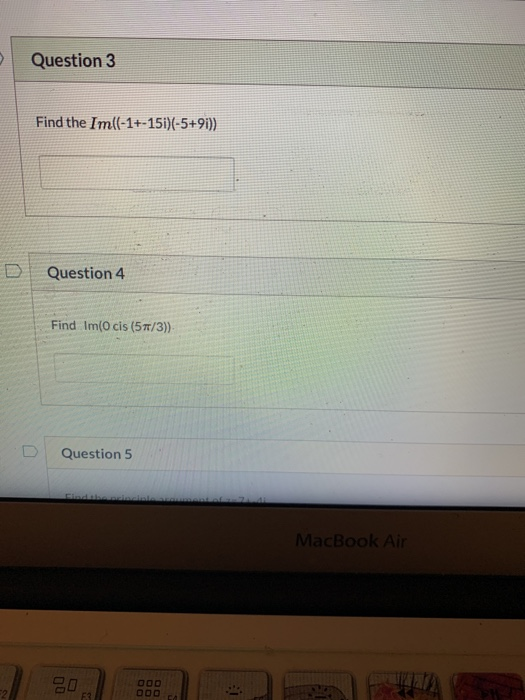 Question 3 Find the Im((-1+-15i)(-5+9i)) Question 4 Find Im(O cis (577/3)) Question 5 MacBook Air 00 OOD 32