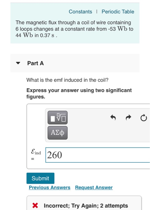 Constants Periodic Table The magnetic flux through a coil of wire containing 6 loops changes at a constant rate from -53 Wb t