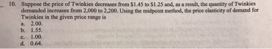 10. Suppose the price of Twinkies decreases from $1.45 to $1.25 and, as a result, the quantity of Twinkies demanded increases