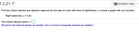 7.2.21-T 3 Question Help Find the critical value(s) and rejection region(s) for the type of z-test with level of significance