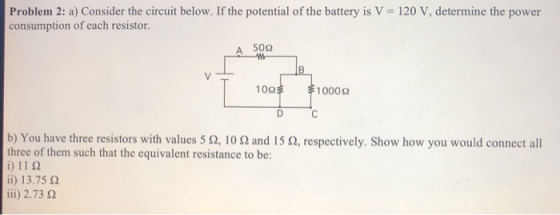 Problem 2: a) Consider the circuit below. If the potential of the battery is V = 120 V, determine the power consumption of ea