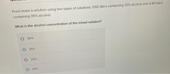 Fred mixes a solution using two types of solutions: 0.60 liters containing 10% alcohol and 0.40 liters containing 35% alcohol