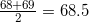 \frac{68+69}{2}=68.5