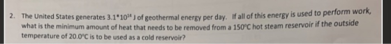 The United States generates 3.1*10) of geothermal energy per day. If all of this energy is used to perform work, what is the