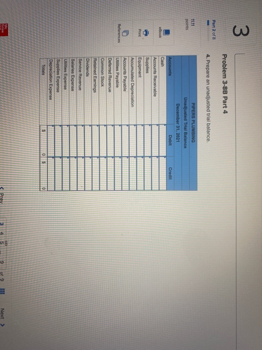 3. Problem 3-8B Part 4 Part 2 of B 4. Prepare an unadjusted trial balance. 11.11 points Credit eBook Print References PIPERS