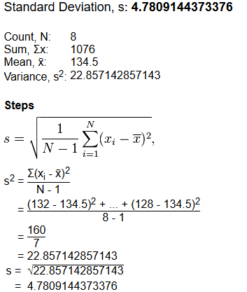 Standard Deviation, s: 4.7809144373376 Count, N 8 Sum, Ex: 1076 Mean, X 134.5 Variance, s2: 22.857142857143 Steps N 1 N i=1 S