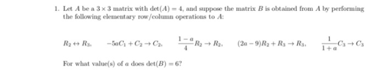 1. Let A be a 3 x 3 matrix with det (A) 4, and suppose the matrix B is obtained from A by performing the following elementary