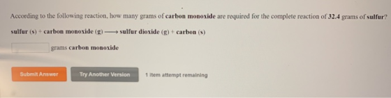 According to the following reaction, how many grams of carbon monoxide are required for the complete reaction of 32.4 grams o