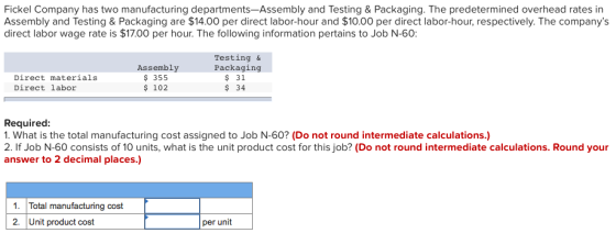 Fickel Company has two manufacturing departments-Assembly and Testing & Packaging. The predetermined overhead rates in Assemb