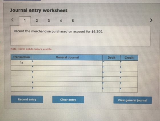 Journal entry worksheet 2 3 4 5 Record the merchandise purchased on account for $6,300. Note: Enter debits before credits Tra