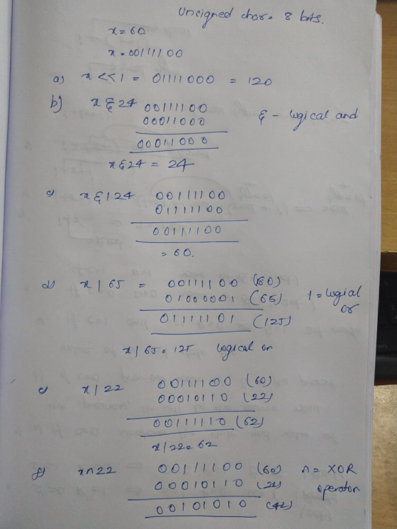 aja b) Unsigned char. 8 bits. xzoo - 00111100 <- 01111 000 = 120 a E 24 00111100 00011000 wgical and 0001100 a & & 24 = 24 g