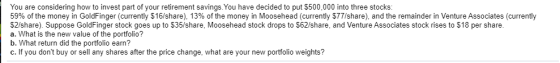 You are considering how to invest part of your retirement savings. You have decided to put $500,000 into three stocks: 59% of