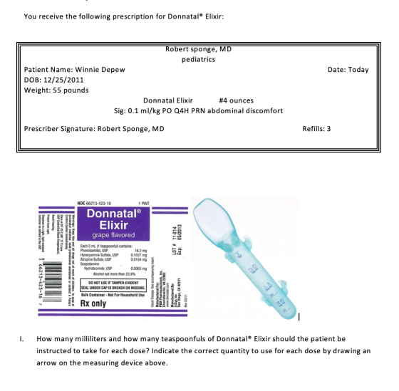 You receive the following prescription for Donnatal Elixir: Date: Today Robert sponge, MD pediatrics Patient Name: Winnie Dep