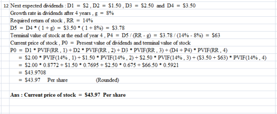 12 Next expected dividends : D1 = $2,D2 = $1.50, D3 = $2.50 and D4 = $3.50 Growth rate in dividends after 4 years, g = 8% Req