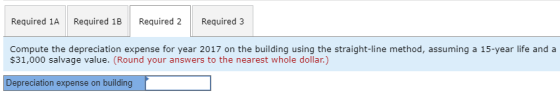 Required 1A Required 1B Required 2 Required 3 Compute the depreciation expense for year 2017 on the building using the straig