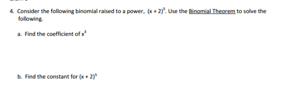 4. Consider the following binomial raised to a power, (x + 2). Use the Binomial Theorem to solve the following. a. Find the