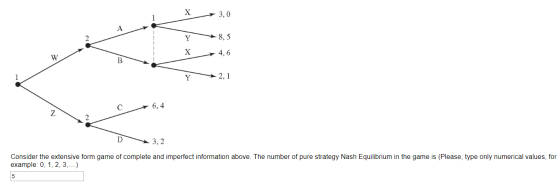 - 3,0 8,5 Y2,1 6,4 D3,2 Consider the extensive form game of complete and imperfect information above. The number of pure stra