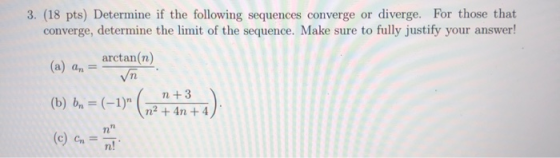3. (18 pts) Determine if the following sequences converge or diverge. For those that converge, determine the limit of the seq