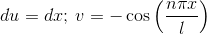 du = dx;\: v = -\cos \left (\frac{n\pi x}{l} \right )