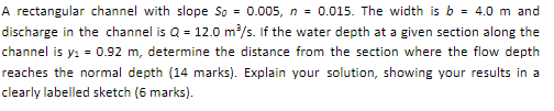 A rectangular channel with slope So = 0.005, n = 0.015. The width is b = 4.0 m and discharge in the channel is Q = 12.0 m/s.