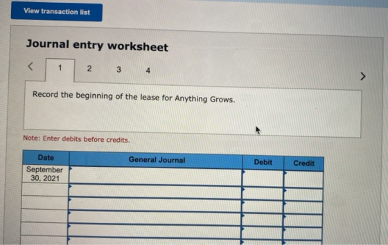 View transaction list Journal entry worksheet 1 2 3 4 Record the beginning of the lease for Anything Grows. Note: Enter debit