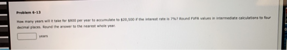 Problem 6-13 How many years will it take for $800 per year to accumulate to $20,500 if the interest rate is 7%? Round FVFA va