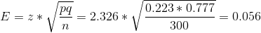 E=z*\sqrt{\frac{pq}{n}}=2.326*\sqrt{\frac{0.223*0.777}{300}}=0.056