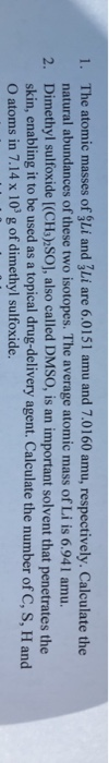 Li are 6.0151 amu and 7.0160 amu, respectively. Calculate the 1. The atomic masses of Li and natural abundances of these two