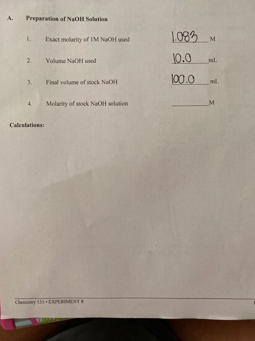 A. Preparation of NaOH Solution 1. Exact molarity of IM NaOH used 2. Volume NaOH used 1.083_M 10.0 mL 100.0 mL 3. Final volum