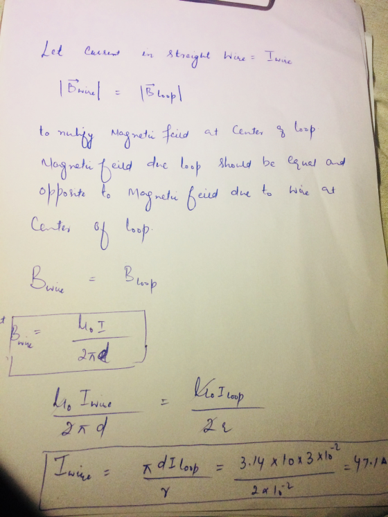 Let Current in streight Wire - I were Brinel = 1 Bloop! to nulify Magnetic fried at Center of loop. Magneti feied due loop sh