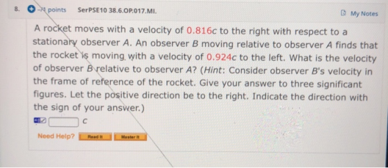 8. - points SerPSE10 38.6.OP.017.MI. My Notes A rocket moves with a velocity of 0.816c to the right with respect to a station