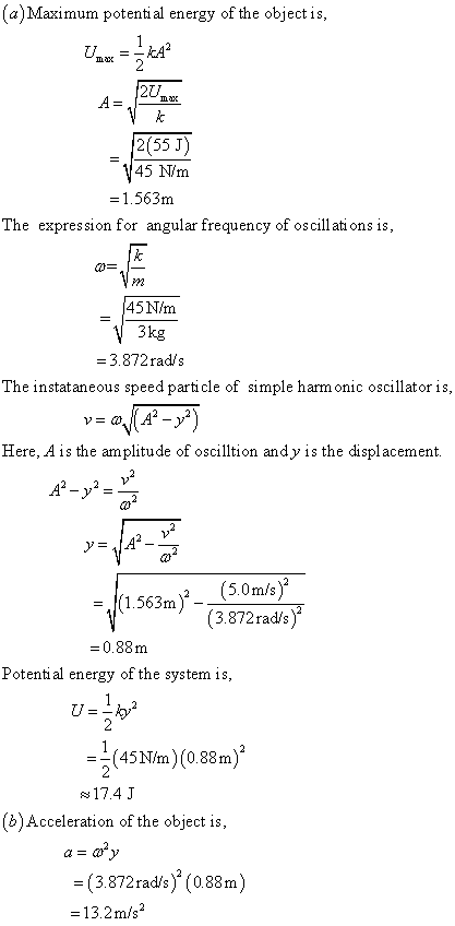 a)Maximum potenti al energy of the objectis 2U 2(55 J) 45 N/m 1.563m The expression for angular frequency of os cill ati ons