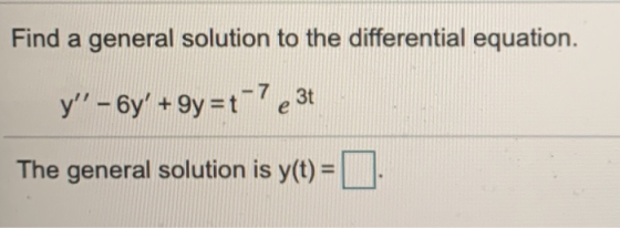 Find a general solution to the differential equation. y - 6y +9y=t-7e3t The general solution is y(t)=.