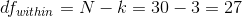 df_{within}=N-k=30-3=27
