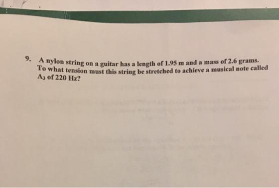 9. nylon string on a guitar has a length of 1.95 m and a mass of 2.6 grams. A wat nsion must this string be stretched to achi