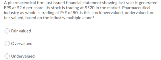A pharmaceutical firm just issued financial statement showing last year it generated EPS at $2.6 per share. Its stock is trad