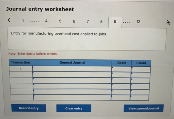 Journal entry worksheet < 1 ..... 4 5 6 7 8 9 .... 12 Entry for manufacturing overhead cost applied to jobs. Note: Enter debi