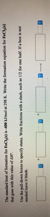 The standard heat of formation for FeCl3(s) is -400 kJ/mol at 298 K. Write the formation equation for FeCl3(8) that goes with