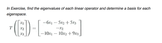 In Exercise, find the eigenvalues of each linear operator and determine a basis for each eigenspace. T -6x1 - 5x2 + 5x37 - 12