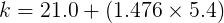 k= 21.0 + (1.476 x 5.4)