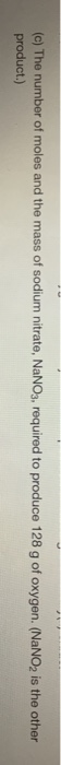 (c) The number of moles and the mass of sodium nitrate, NaNO3, required to produce 128 g of oxygen. (NaNO, is the other produ