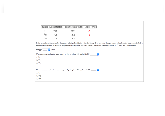 Nucleus Applied field (T) Radio frequency (MHz) Energy (J/mol) 7.05 300 13C 7.05 75.5 19F 7.05 282 In the table above, the va